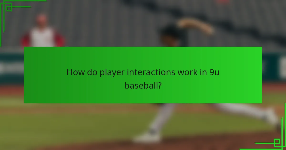 How do player interactions work in 9u baseball?