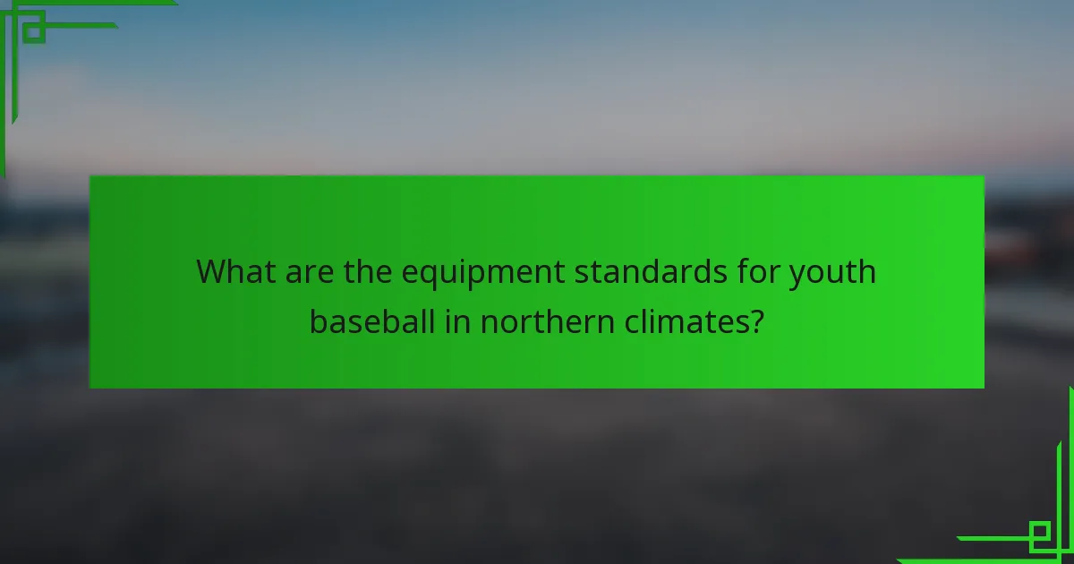 What are the equipment standards for youth baseball in northern climates?
