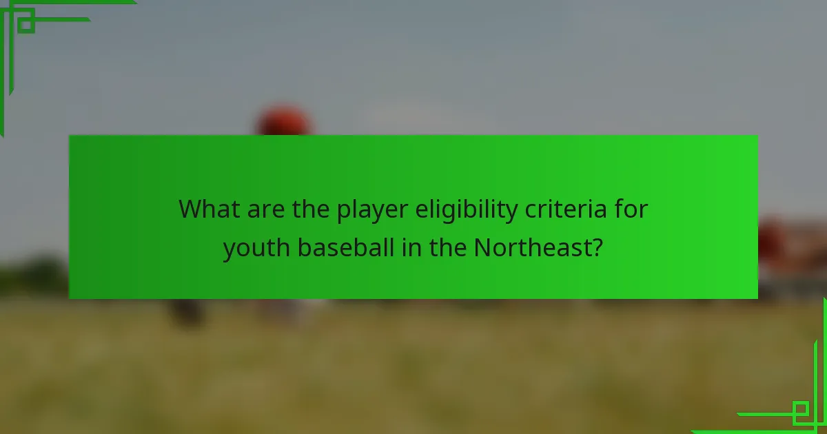 What are the player eligibility criteria for youth baseball in the Northeast?