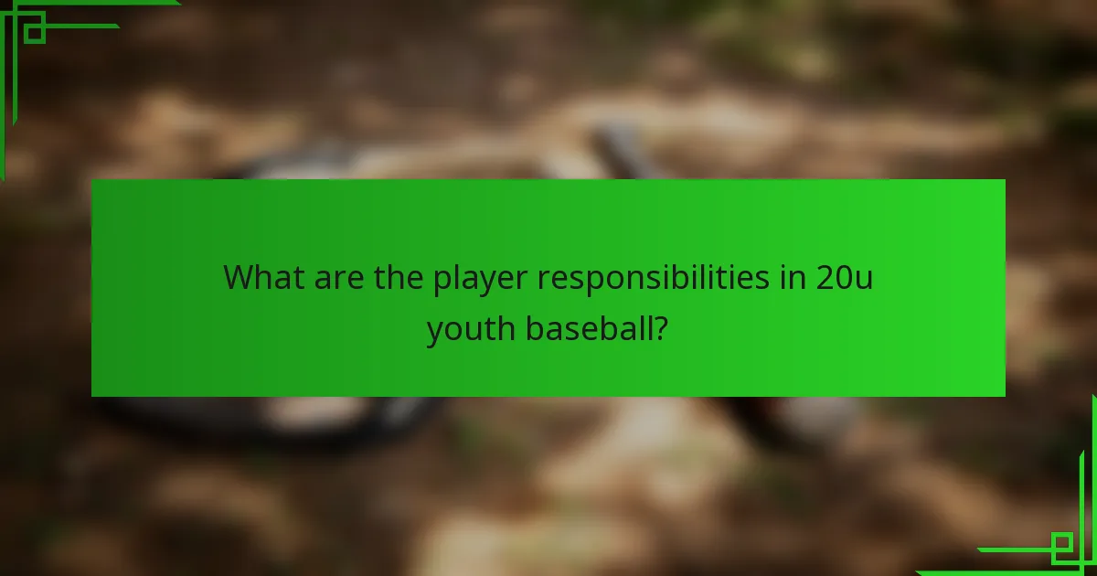 What are the player responsibilities in 20u youth baseball?