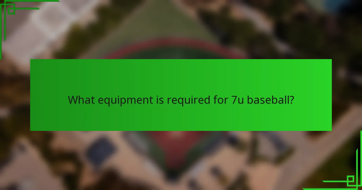 What equipment is required for 7u baseball?