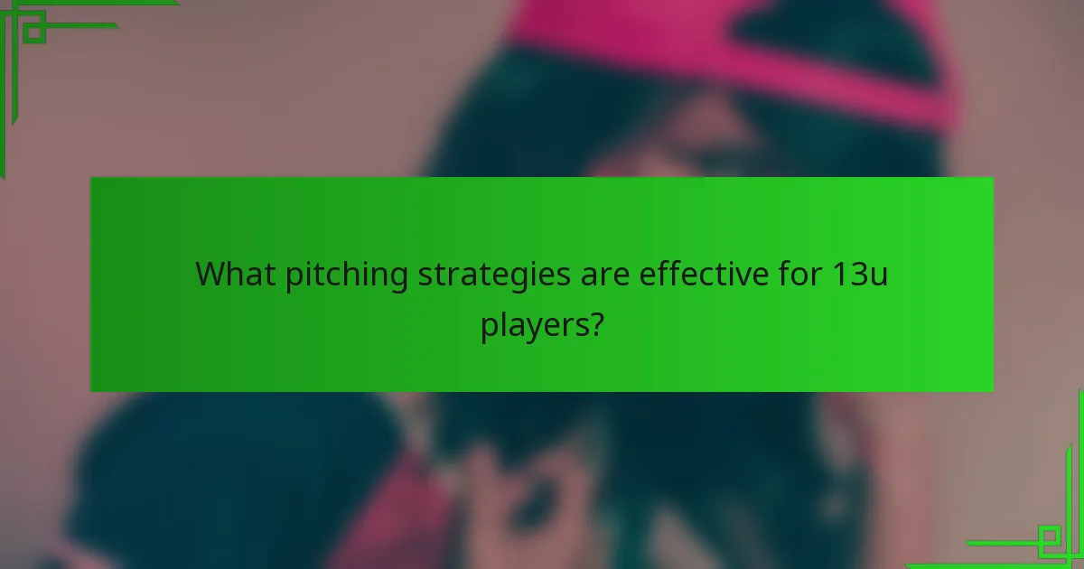 What pitching strategies are effective for 13u players?