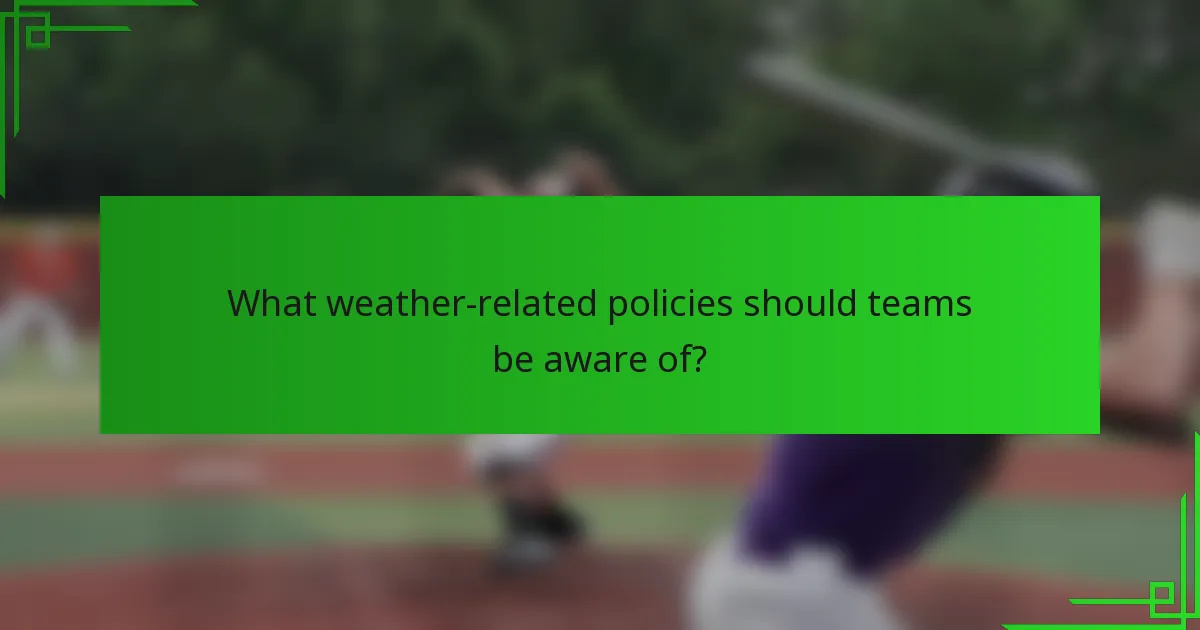 What weather-related policies should teams be aware of?