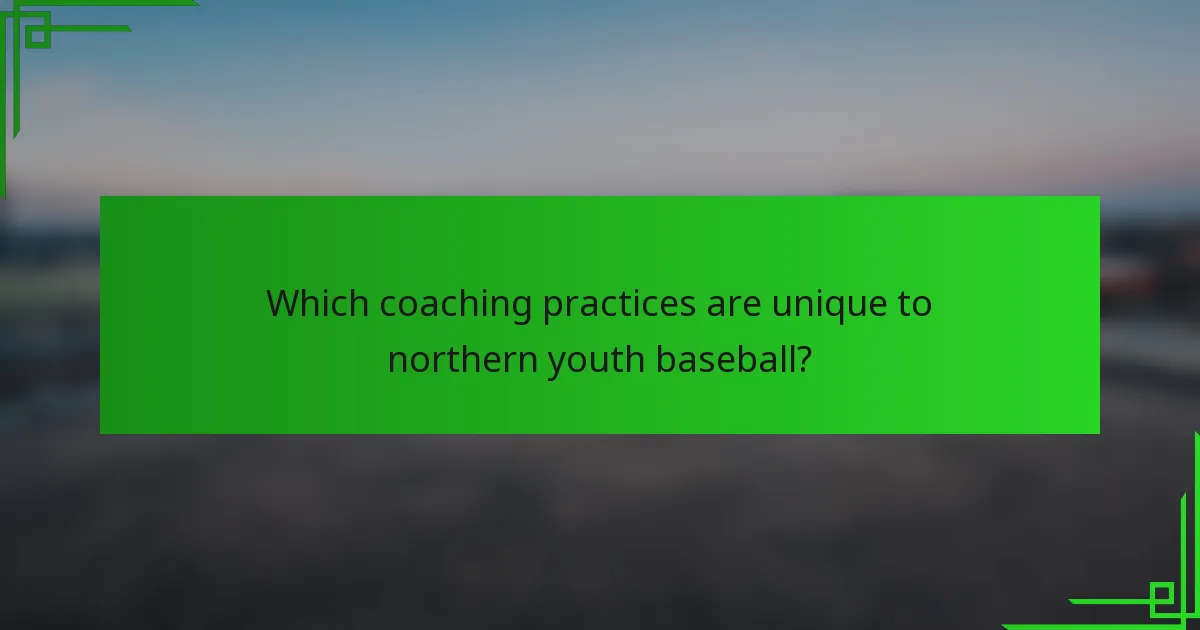 Which coaching practices are unique to northern youth baseball?