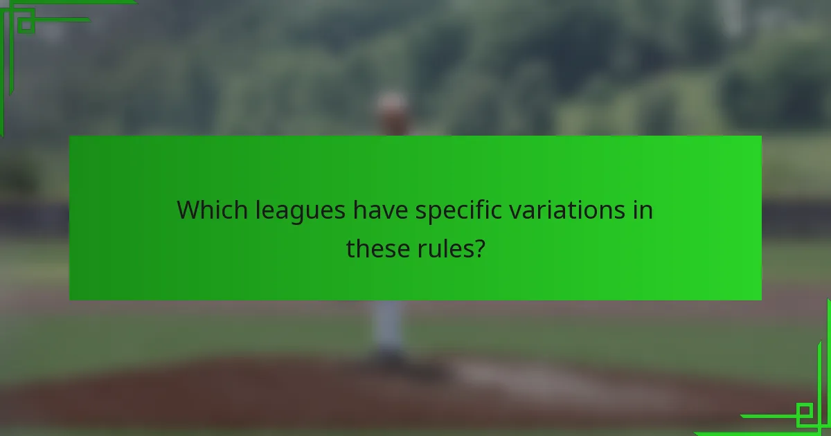 Which leagues have specific variations in these rules?