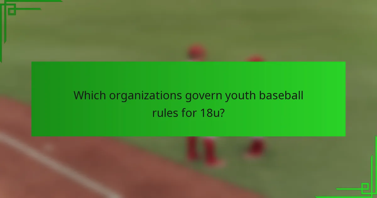 Which organizations govern youth baseball rules for 18u?